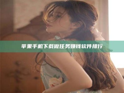 正定苹果手机下载做任务赚钱软件排行