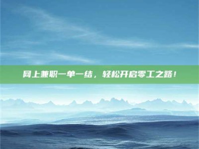 正定网上兼职一单一结，轻松开启零工之路！