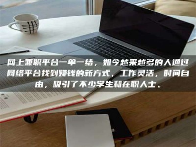 正定网上兼职平台一单一结，如今越来越多的人通过网络平台找到赚钱的新方式，工作灵活，时间自由，吸引了不少学生和在职人士。