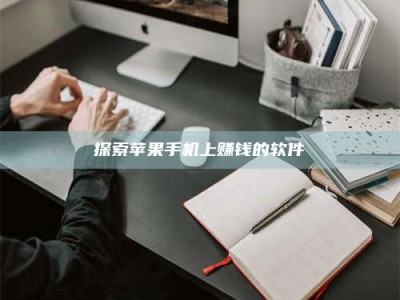 正定探索苹果手机上赚钱的软件