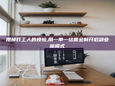 正定甩掉打工人的烦恼,用一单一结佣金制开启副业新模式